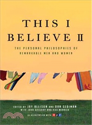 This I Believe II ─ The Personal Philosophies of Remarkable Men and Women