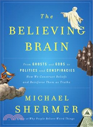 The Believing Brain ─ From Ghosts and Gods to Politics and Conspiracies--How We Construct Beliefs and Reinforce Them As Truths