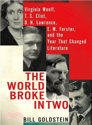 The world broke in two :Virginia Woolf, T. S. Eliot, D. H. Lawrence, E. M. Forster and the year that changed literature /