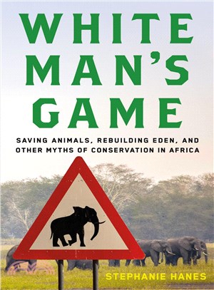 White Man's Game ─ Saving Animals, Rebuilding Eden, and Other Myths of Conservation in Africa