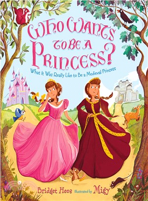 Who wants to be a princess? :what it was really like to be a medieval princess /