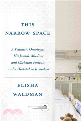 This Narrow Space ─ A Pediatric Oncologist, His Jewish, Muslim, and Christian Patients, and a Hospital in Jerusalem