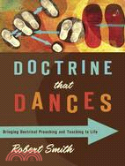 Doctrine That Dances: Bringing Doctrinal Preaching and Teaching to Life