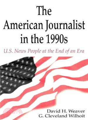 The American Journalist in the 1990s: U. S. News People at the End of an Era