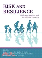 Risk and Resilience: Adolescent Mothers and Their Children Grow Up