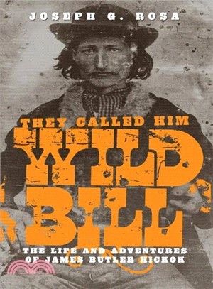 They Called Him Wild Bill ─ The Life and Adventures of James Butler Hickok