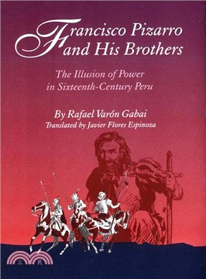 Francisco Pizarro and His Brothers ─ The Illusion of Power in Sixteenth-Century Peru