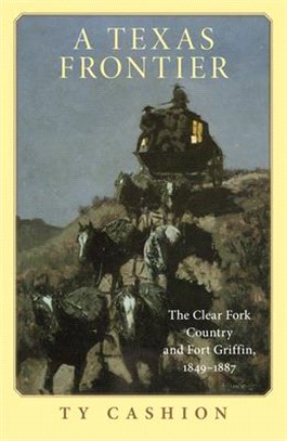 A Texas Frontier: The Clear Fork Country and Fort Griffin, 1849-1887