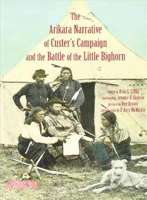 The Arikara Narrative of Custer's Campaign and the Battle of the Little Bighorn