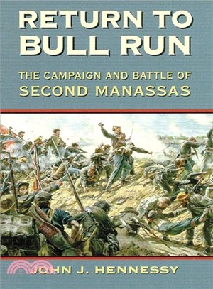 Return to Bull Run ─ The Campaign and Battle of Second Manassas