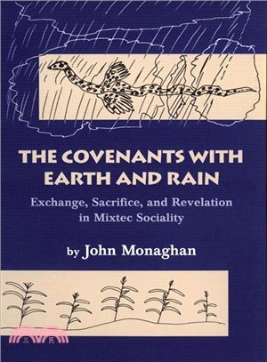 The Covenants With Earth and Rain: Exchange, Sacrifice, and Revelation in Mixtec Sociality