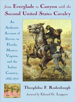 From Everglade to Canyon With the Second United States Cavalry ― An Authentic Account of Service in Florida, Mexico, Virginia, and the Indian Country, 1836-1875