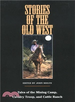 Stories of the Old West ― Tales of the Mining Camp, Cavalry Troop, & Cattle Ranch