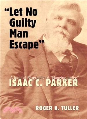 Let No Guilty Man Escape ─ A Judicial Biography of "Hanging Judge" Isaac C. Parker