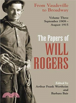 The Papers of Will Rogers: From Vaudeville to Broadway, September 1908-August 1915