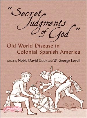 Secret Judgments of God": Old World Disease in Colonial Spanish America