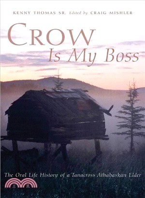 Crow Is My Boss ― The Oral Life History Of A Tanacross Athabaskan Elder