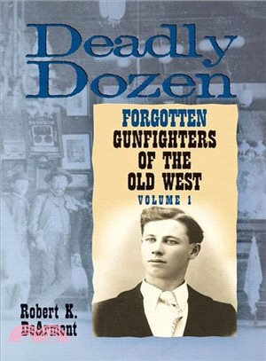 Deadly Dozen: Twelve Forgotten Gunfighters of the Old West