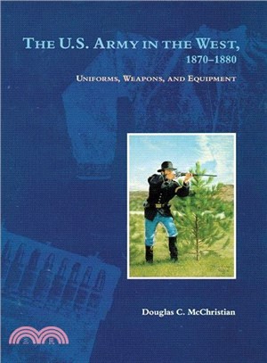The U.s. Army in the West, 1870-1880: Uniforms, Weapons, And Equipment