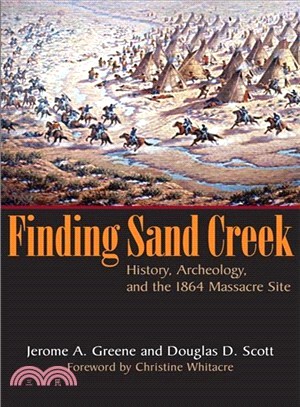 Finding Sand Creek: History, Archeology, And the 1864 Massacre Site