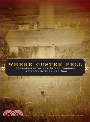 Where Custer Fell ─ Photographs of the Little Bighorn Battlefield Then and Now