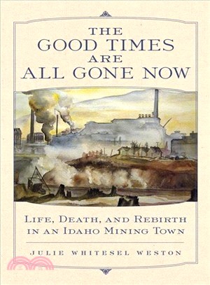 The Good Times Are All Gone Now ─ Life, Death, and Rebirth in an Idaho Mining Town