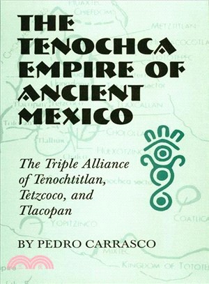 The Tenochca Empire of Ancient Mexico ─ The Triple Alliance of Tenochtitlan, Tetzcoco, and Tlacopan