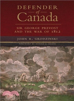 Defender of Canada ─ Sir George Prevost and the War of 1812