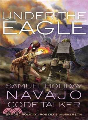 Under the Eagle ─ Samuel Holiday, Navajo Code Talker