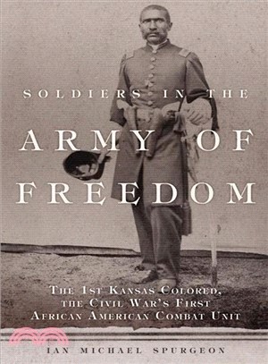 Soldiers in the Army of Freedom ─ The 1st Kansas Colored, the Civil War's First African American Combat Unit