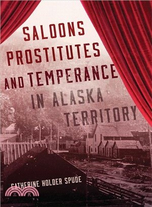 Saloons, Prostitutes, and Temperance in Alaska Territory