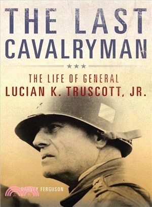 The Last Cavalryman ─ The Life of General Lucian K. Truscott, Jr.