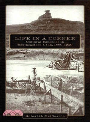 Life in a Corner ─ Cultural Episodes in Southeastern Utah, 1880-1950