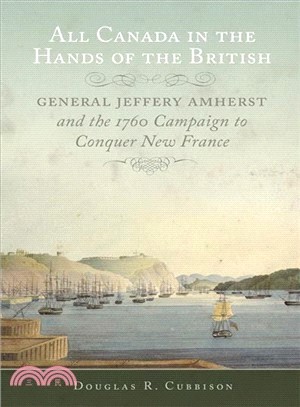 All Canada in the Hands of the British ― General Jeffery Amherst and the 1760 Campaign to Conquer New France