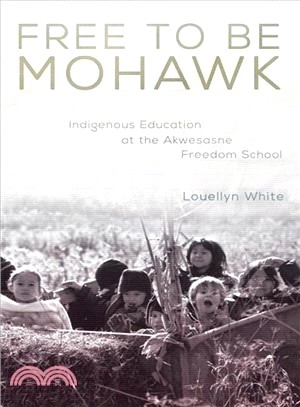 Free to be Mohawk : indigenous education at the Akwesasne Freedom School