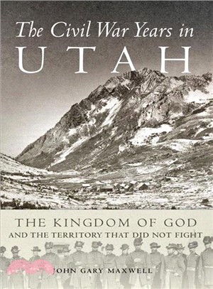 The Civil War Years in Utah ─ The Kingdom of God and the Territory That Did Not Fight