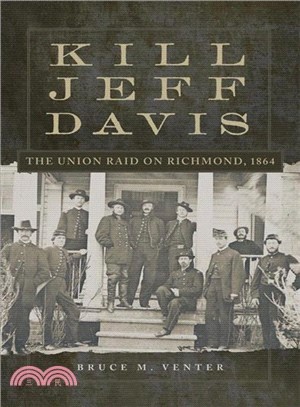 Kill Jeff Davis ─ The Union Raid on Richmond, 1864