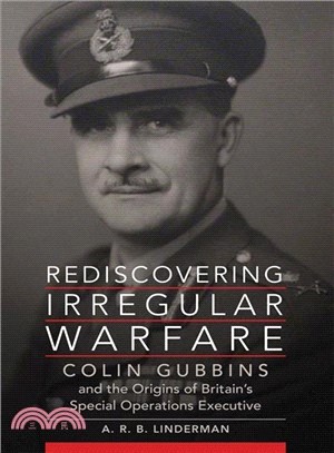 Rediscovering Irregular Warfare ─ Colin Gubbins and the Origins of Britain Special Operations Executive