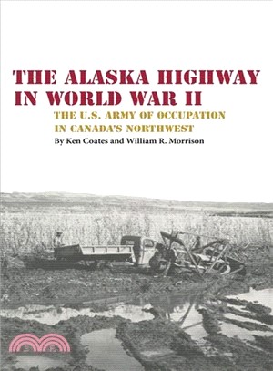 The Alaska Highway in World War II ─ The U.S. Army of Occupation in Canada's Northwest