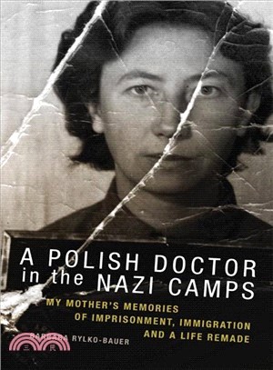 A Polish Doctor in the Nazi Camps ─ My Mother's Memories of Imprisonment, Immigration, and a Life Remade
