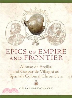 Epics of Empire and Frontier ─ Alonso De Ercilla and Gaspar De Villagr?As Spanish Colonial Chroniclers