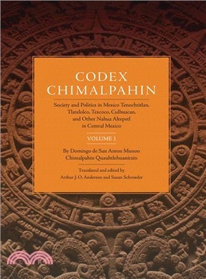 Codex Chimalpahin ─ Society and Politics in Mexico Tenochtitlan, Tlatelolco, Texcoco, Culhuacan, and Other Nahua Altepetl in Central Mexico