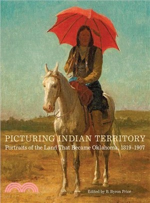 Picturing Indian Territory ─ Portraits of the Land That Became Oklahoma, 1819-1907
