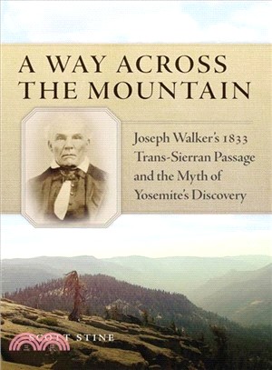 A Way Across the Mountain ─ Joseph Walker's 1833 Trans-Sierran Passage and the Myth of Yosemite's Discovery
