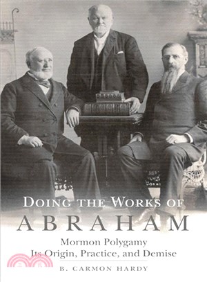 Doing the Works of Abraham ─ Mormon Polygamy: Its Origin, Practice, and Demise