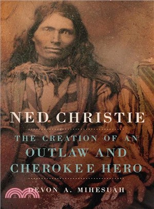 Ned Christie ― The Creation of an Outlaw and Cherokee Hero