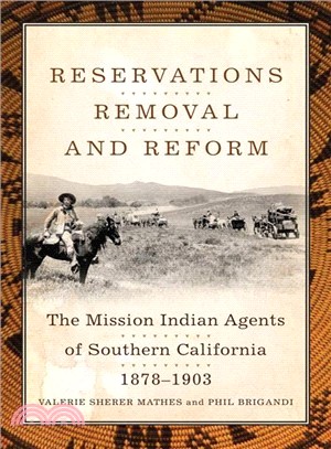 Reservations, Removal, and Reform ― The Mission Indian Agents of Southern California, 1878?903