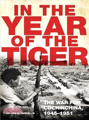 In the Year of the Tiger ― The War for Cochinchina 1945-1951