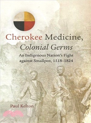 Cherokee Medicine, Colonial Germs ― An Indigenous Nation's Fight Against Smallpox, 1518?824