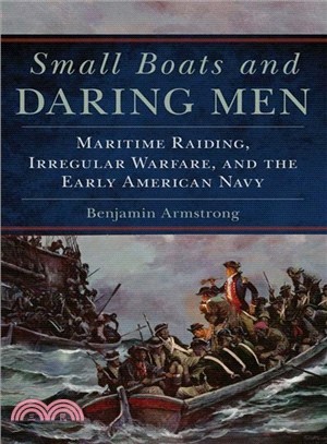 Small Boats and Daring Men ― Maritime Raiding, Irregular Warfare, and the Early American Navy